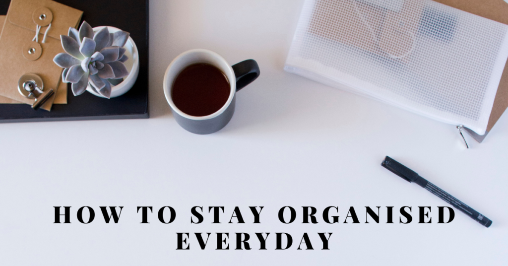‘How to Stay Organised every day’
